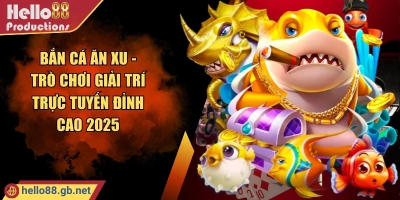 Bắn Cá Ăn Xu - Trò Chơi Giải Trí Trực Tuyến Đỉnh Cao 2025