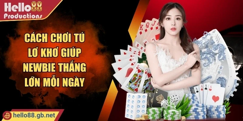 Cách Chơi Tú Lơ Khơ Giúp Newbie Thắng Lớn Mỗi Ngày