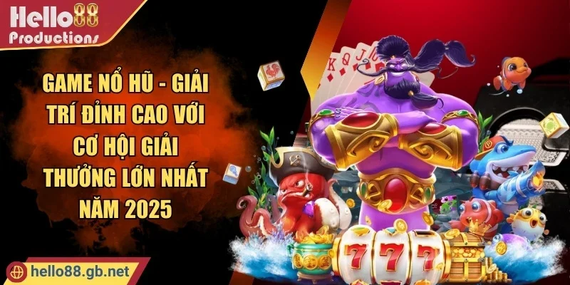 Game Nổ Hũ - Giải Trí Đỉnh Cao Với Cơ Hội Giải Thưởng Lớn Nhất Năm 2025