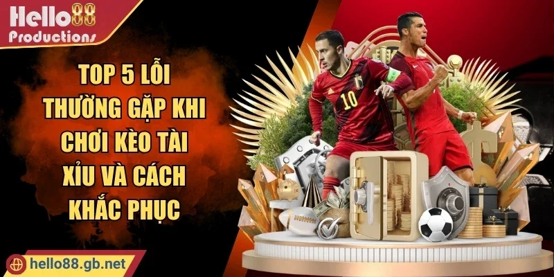 Top 5 Lỗi Thường Gặp Khi Chơi Kèo Tài Xỉu Và Cách Khắc Phục