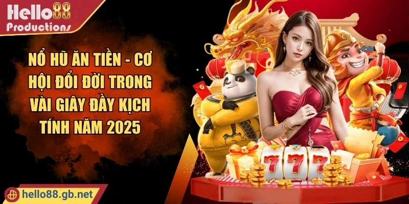 Nổ Hũ Ăn Tiền - Cơ Hội Đổi Đời Trong Vài Giây Đầy Kịch Tính Năm 2025