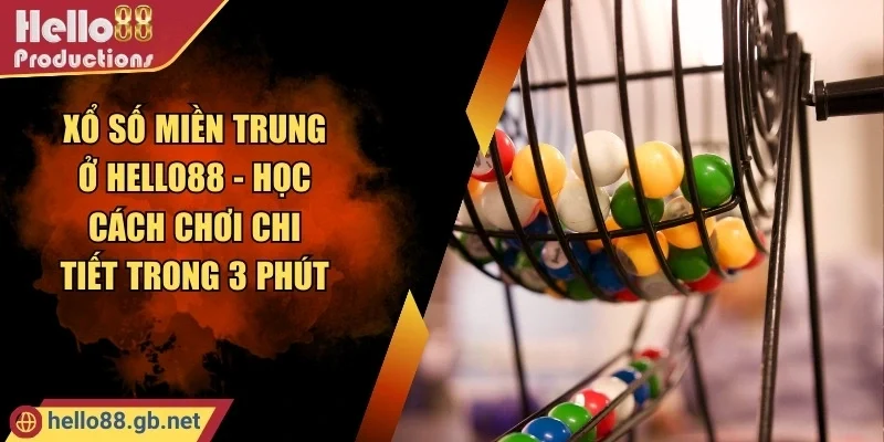Xổ Số Miền Trung Ở Hello88 - Học Cách Chơi Chi Tiết Trong 3 Phút