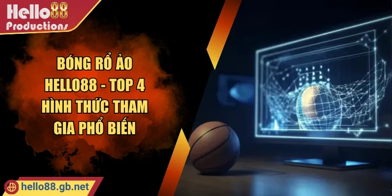 Bóng Rổ Ảo Hello88 - Top 4 Hình Thức Tham Gia Phổ Biến