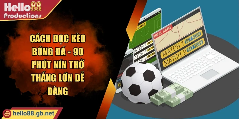 Cách Đọc Kèo Bóng Đá - 90 Phút Nín Thở Thắng Lớn Dễ Dàng