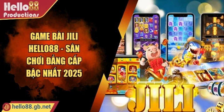Game Bài JILI Hello88 - Sân Chơi Đẳng Cấp Bậc Nhất 2025