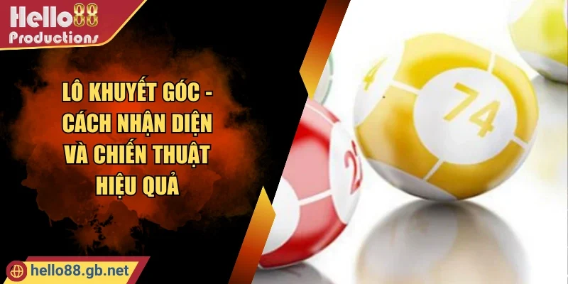 Lô Khuyết Góc - Cách Nhận Diện Và Chiến Thuật Hiệu Quả