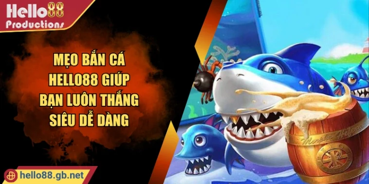 Mẹo Bắn Cá Hello88 Giúp Bạn Luôn Thắng Siêu Dễ Dàng