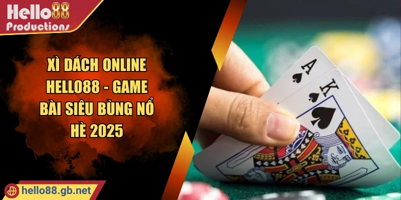 Xì Dách Online Hello88 - Game Bài Siêu Bùng Nổ Hè 2025